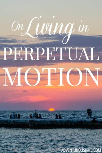 On Living in Perpetual Motion