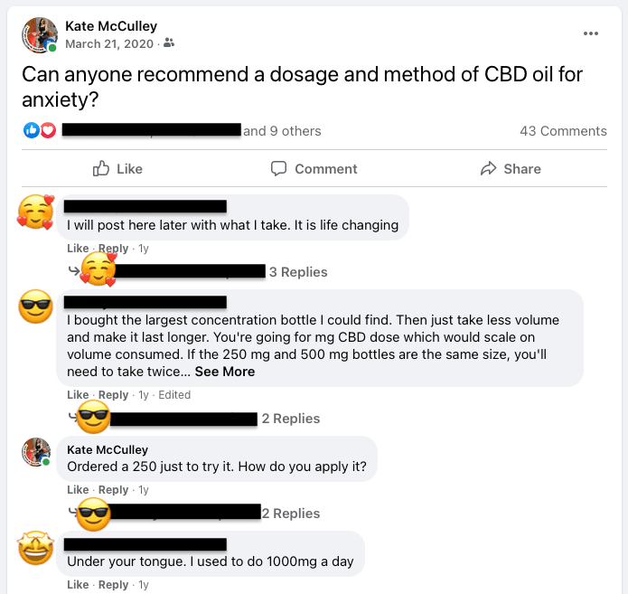 Facebook post of Kate saying "Can anyone recommend a dosage and method of CBD oil for anxiety?" Responses: "I will post here later with what I take. It is life changing." "I bought the largest concentration bottle I could find." "Under your tongue. I used to do 1000 mg a day."